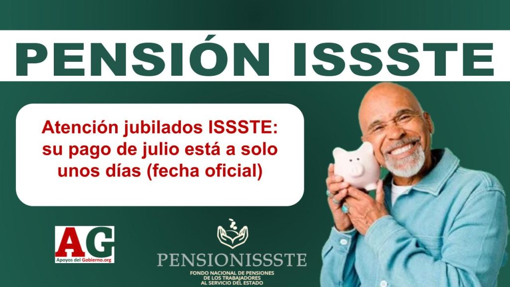 Atención jubilados ISSSTE: su pago de julio está a solo unos días (fecha oficial)