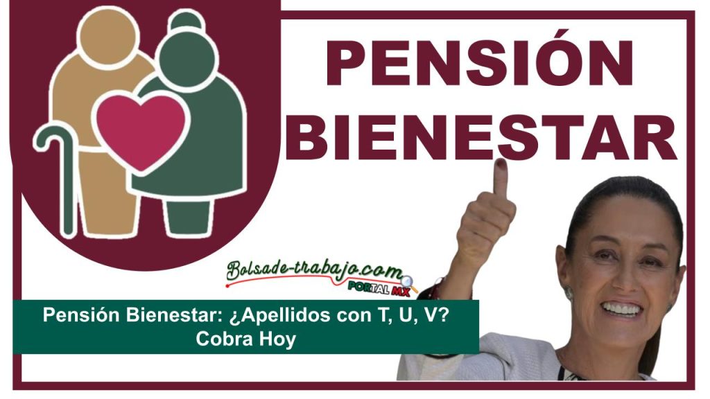 Pensión Bienestar: ¿Apellidos con T, U, V? Cobra Hoy