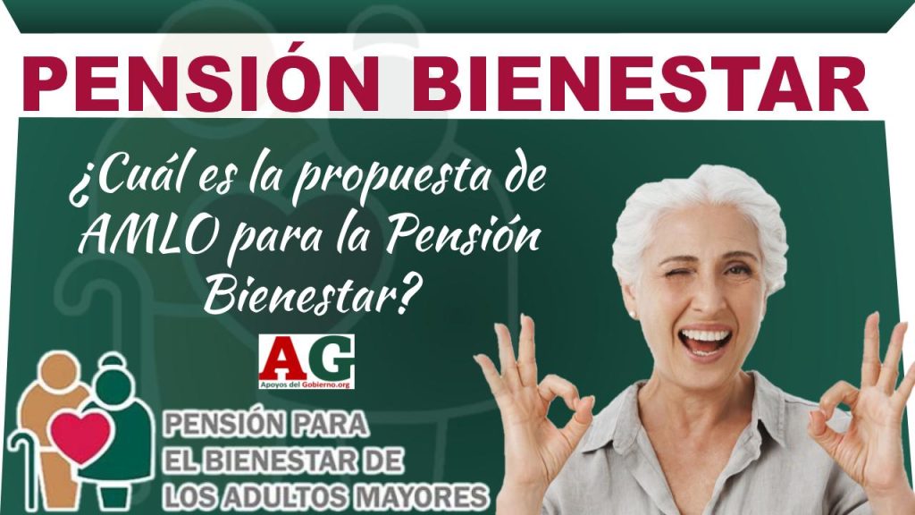 ¿Cuál es la propuesta de AMLO para la Pensión Bienestar?