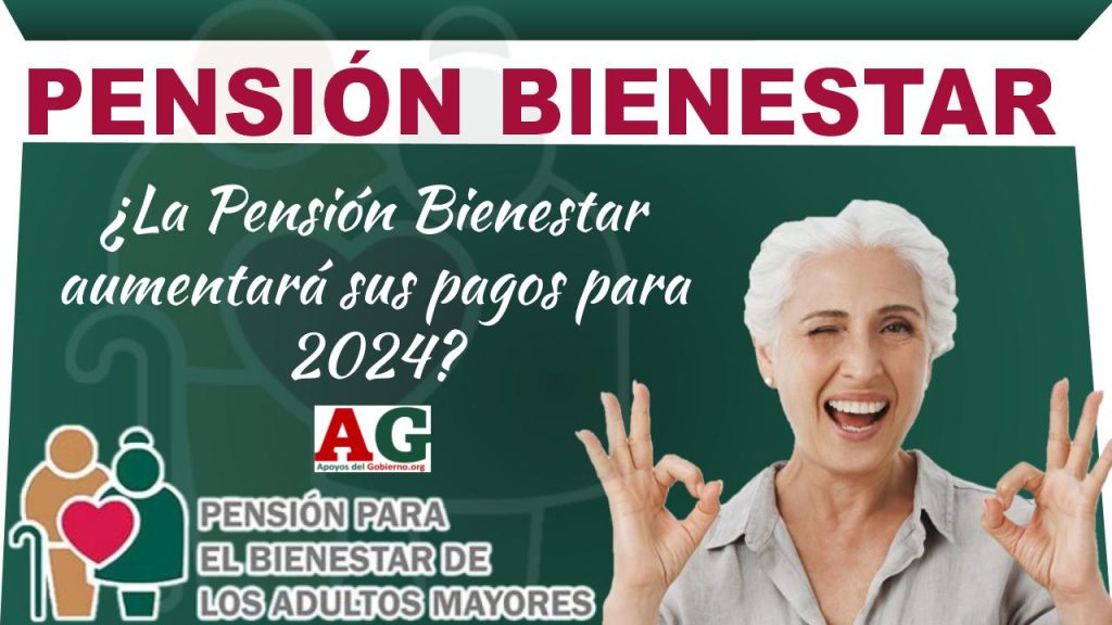 ¿La Pensión Bienestar aumentará sus pagos para 2024?