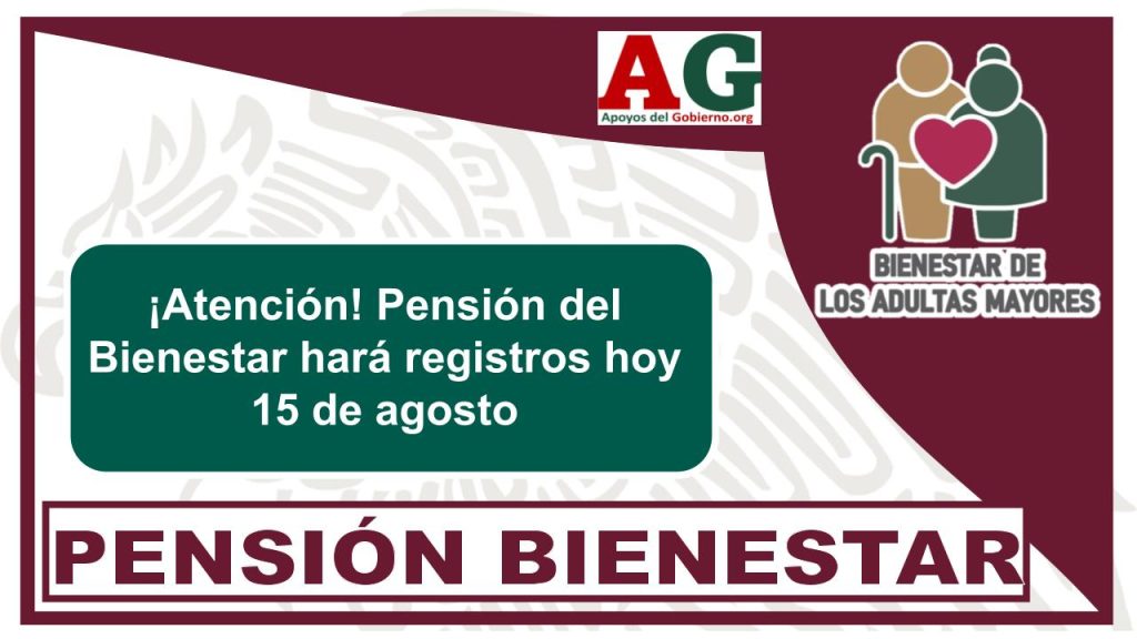 ¡Atención! Pensión del Bienestar hará registros hoy 15 de agosto