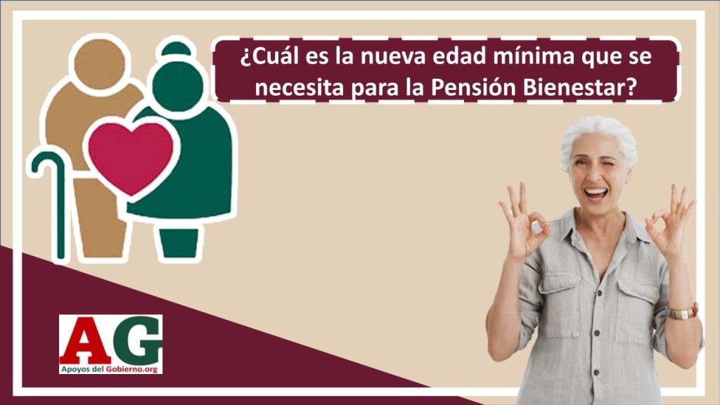 ¿Cuál es la nueva edad mínima que se necesita para la Pensión Bienestar?