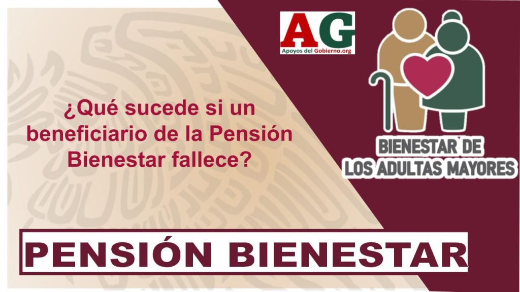 ¿Qué sucede si un beneficiario de la Pensión Bienestar fallece?