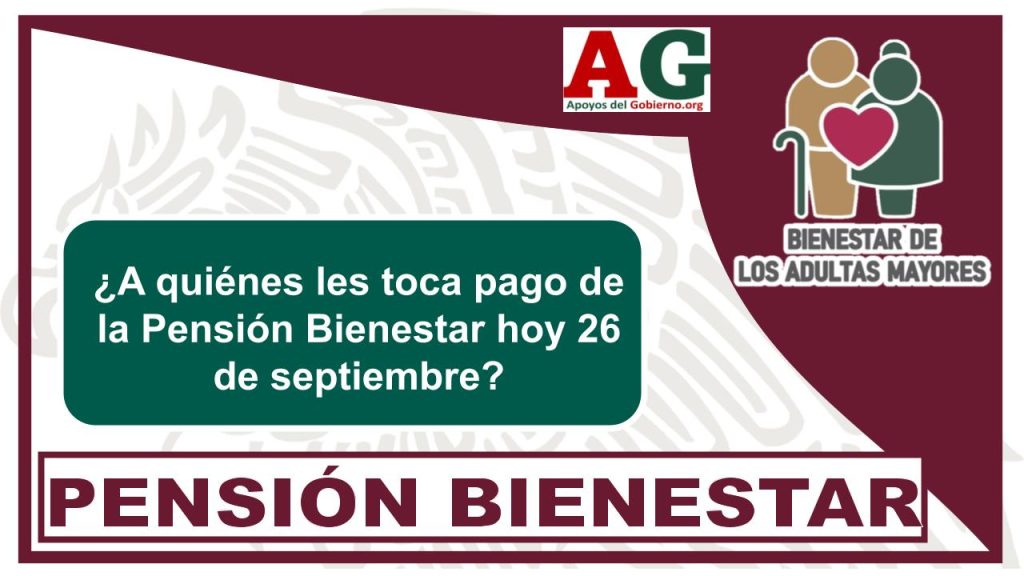 ¿A quiénes les toca pago de la Pensión Bienestar hoy 26 de septiembre?