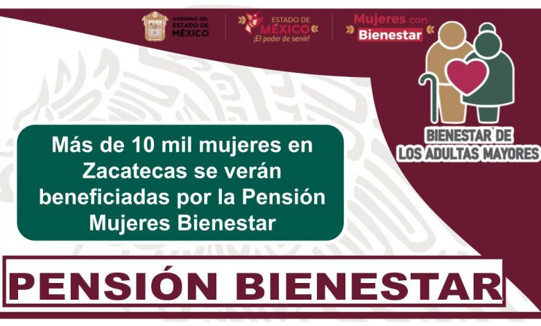 Más de 10 mil mujeres en Zacatecas se verán beneficiadas por la Pensión Mujeres Bienestar