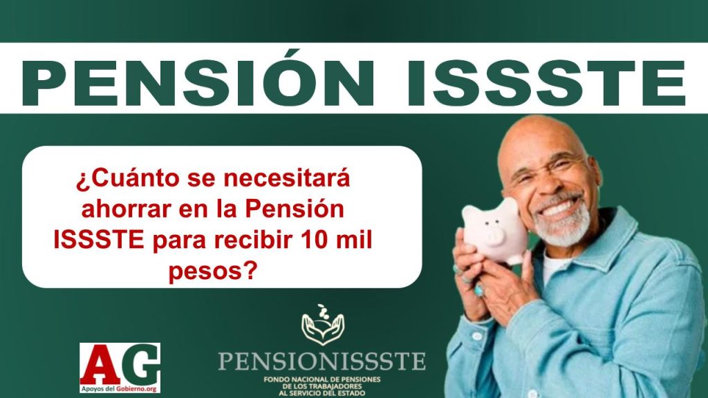 ¿Cuánto se necesitará ahorrar en la Pensión ISSSTE para recibir 10 mil pesos?