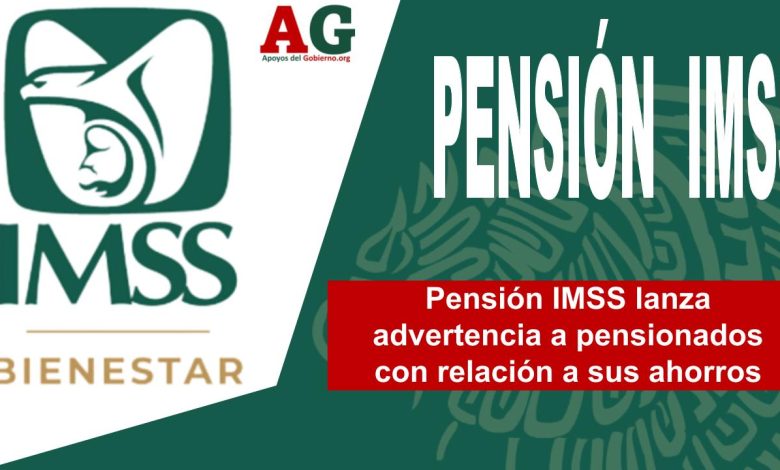Pensión IMSS lanza advertencia a pensionados con relación a sus ahorros