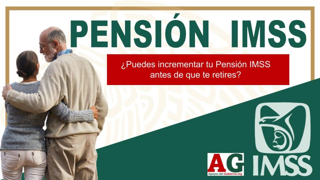 ¿Puedes incrementar tu Pensión IMSS antes de que te retires?