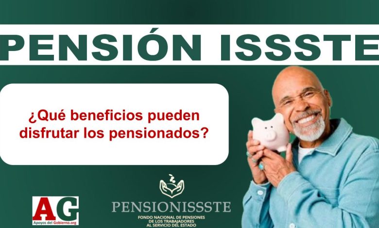 Pensión ISSSTE: ¿Qué beneficios pueden disfrutar los pensionados?