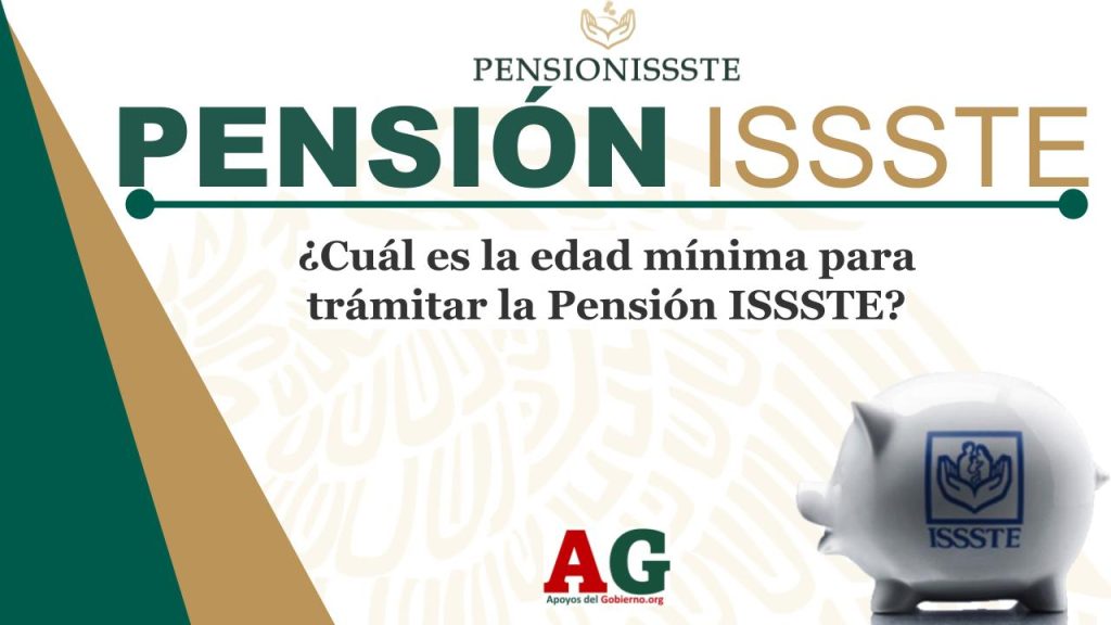 ¿Cuál es la edad mínima para trámitar la Pensión ISSSTE?