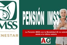 La Pensión IMSS con la Modalidad 40 no estará atada a tu último salario