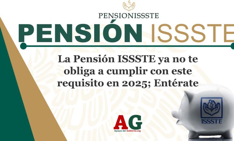 La Pensión ISSSTE ya no te obliga a cumplir con este requisito en 2025; Entérate