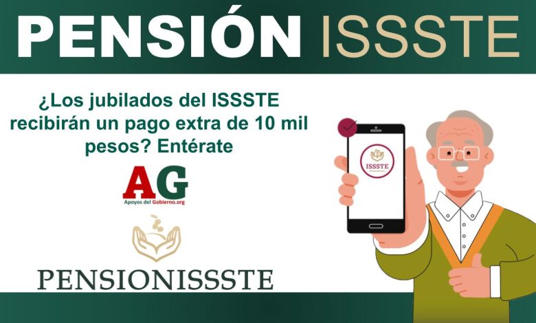 ¿Los jubilados del ISSSTE recibirán un pago extra de 10 mil pesos? Entérate