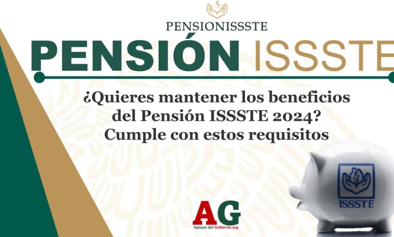 ¿Quieres mantener los beneficios del Pensión ISSSTE 2024? Cumple con estos requisitos