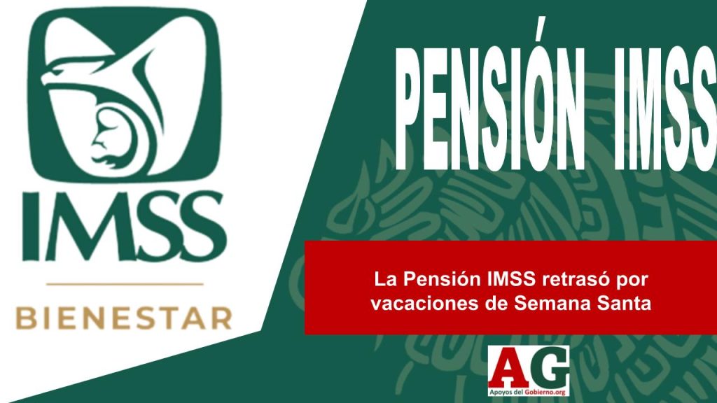 La Pensión IMSS retrasó por vacaciones de Semana Santa