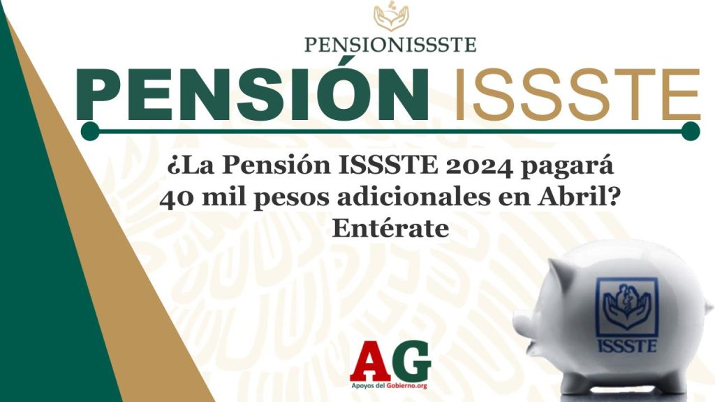 ¿La Pensión ISSSTE 2024 pagará 40 mil pesos adicionales en Abril? Entérate