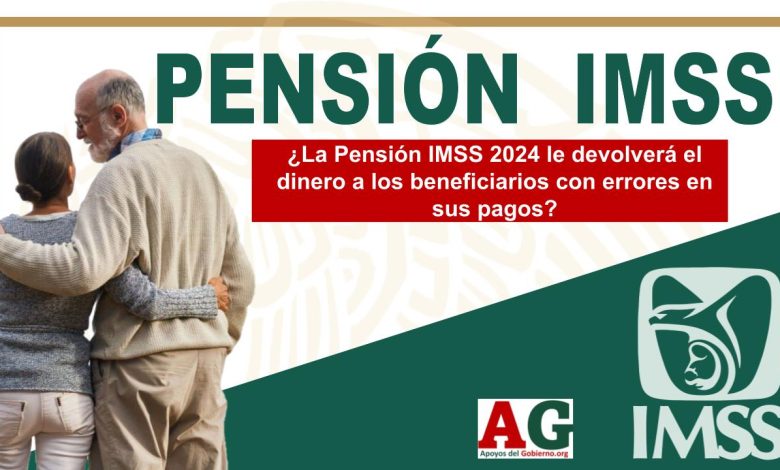 ¿La Pensión IMSS 2024 le devolverá el dinero a los beneficiarios con errores en sus pagos?