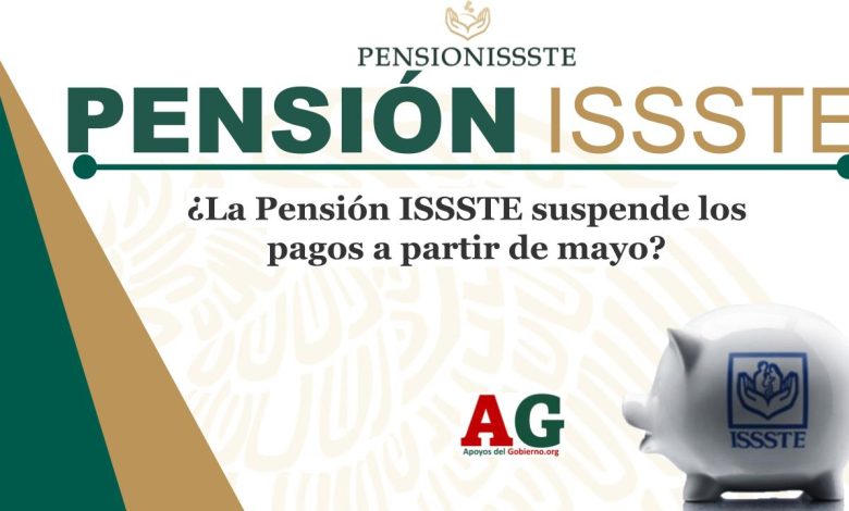 ¿La Pensión ISSSTE suspende los pagos a partir de mayo?