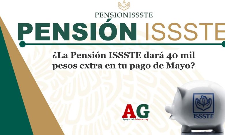 ¿La Pensión ISSSTE dará 40 mil pesos extra en tu pago de Mayo?