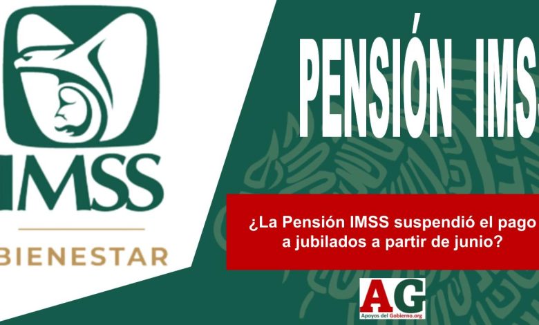 ¿La Pensión IMSS suspendió el pago a jubilados a partir de junio?