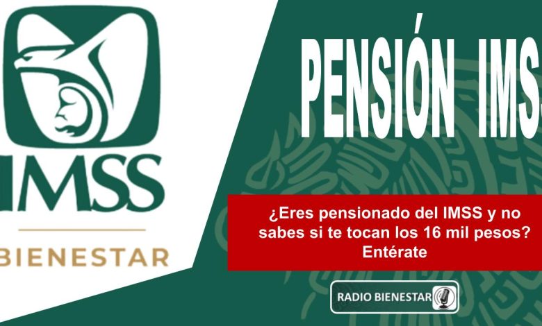 ¿Eres pensionado del IMSS y no sabes si te tocan los 16 mil pesos? Entérate