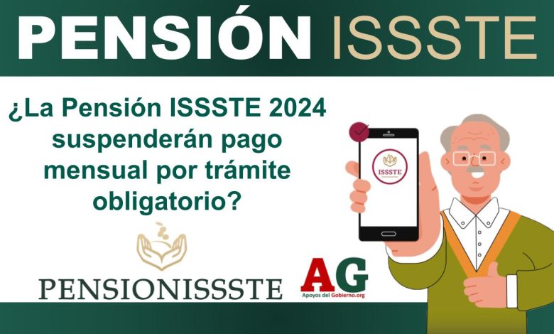 ¿La Pensión ISSSTE 2024 suspenderán pago mensual por trámite obligatorio?
