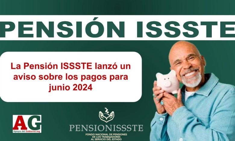 La Pensión ISSSTE lanzó un aviso sobre los pagos para junio 2024