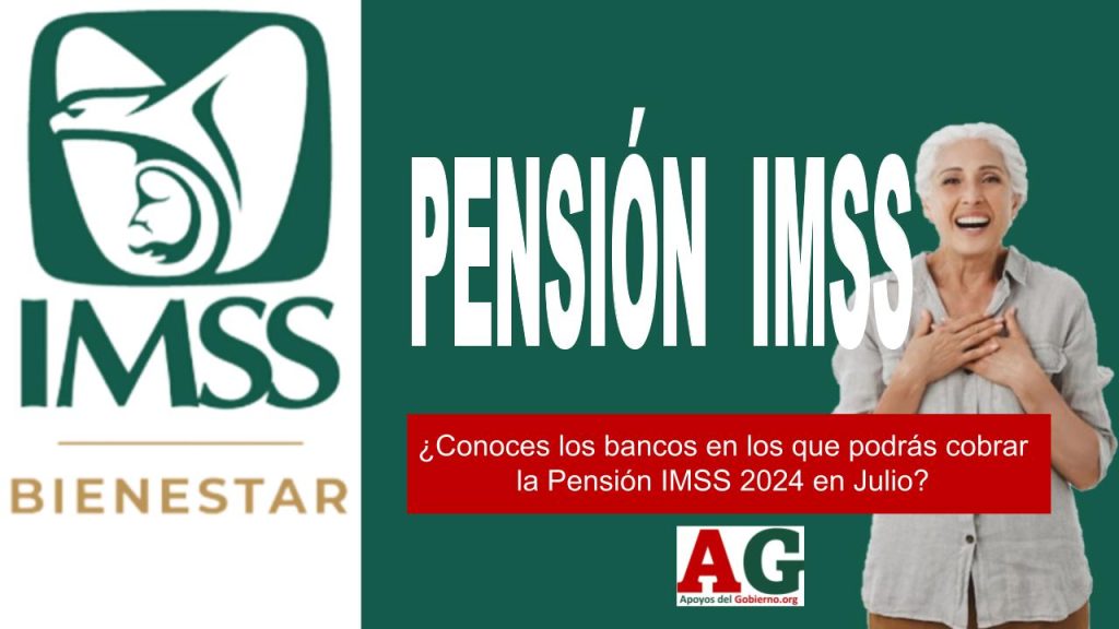 ¿Conoces los bancos en los que podrás cobrar la Pensión IMSS 2024 en Julio?