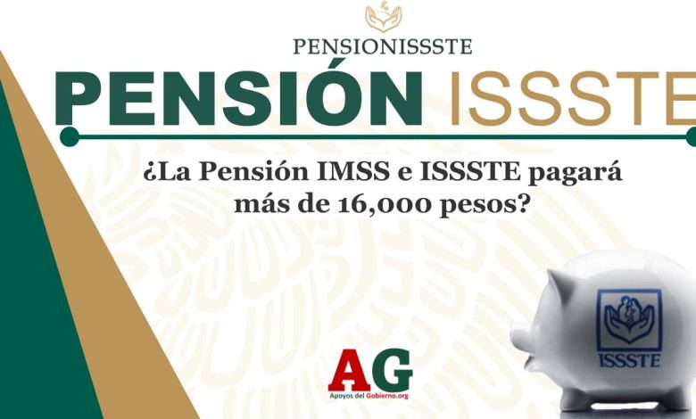 ¿La Pensión IMSS e ISSSTE pagará más de 16,000 pesos?