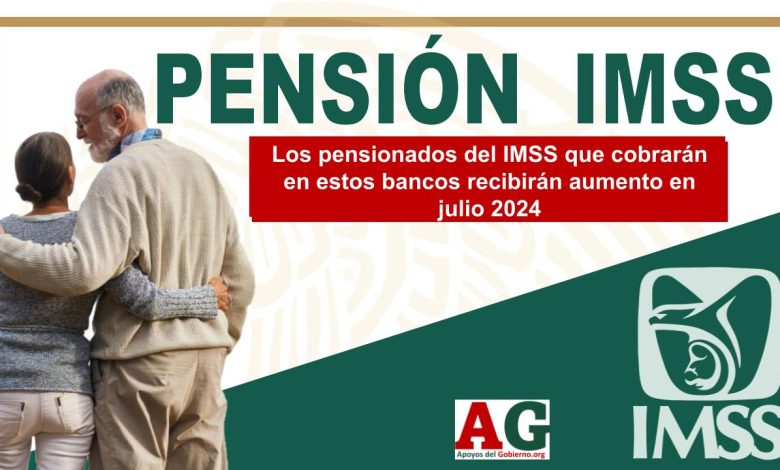 Los pensionados del IMSS que cobrarán en estos bancos recibirán aumento en julio 2024