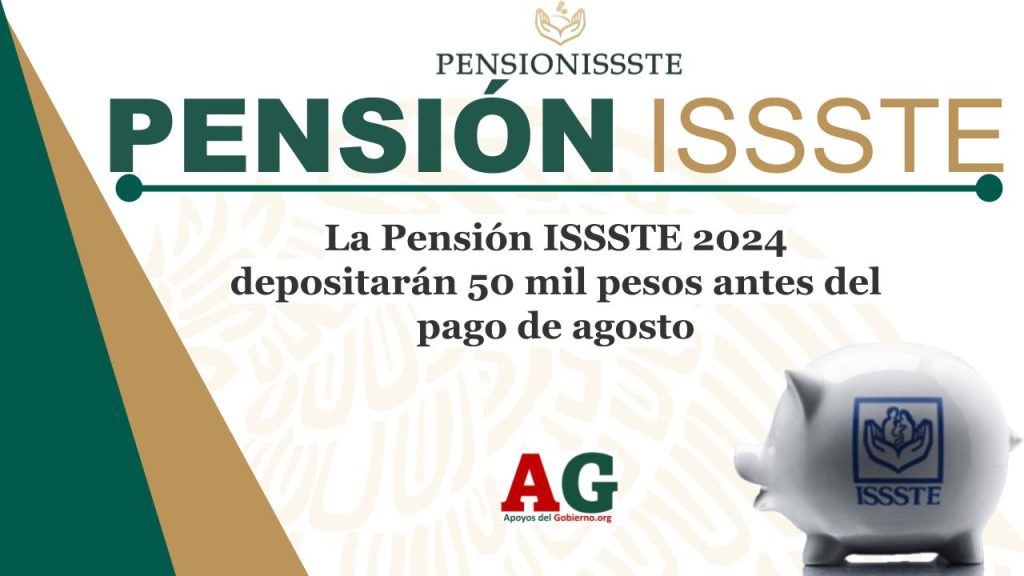 La Pensión ISSSTE 2024 depositarán 50 mil pesos antes del pago de agosto