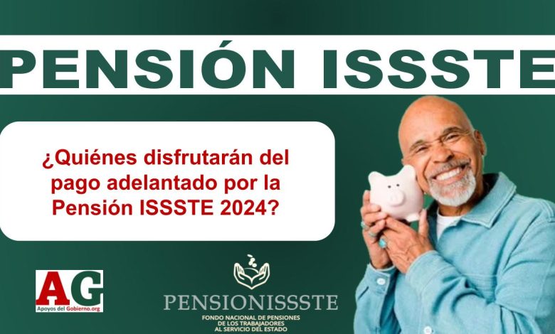 ¿Quiénes disfrutarán del pago adelantado por la Pensión ISSSTE 2024?
