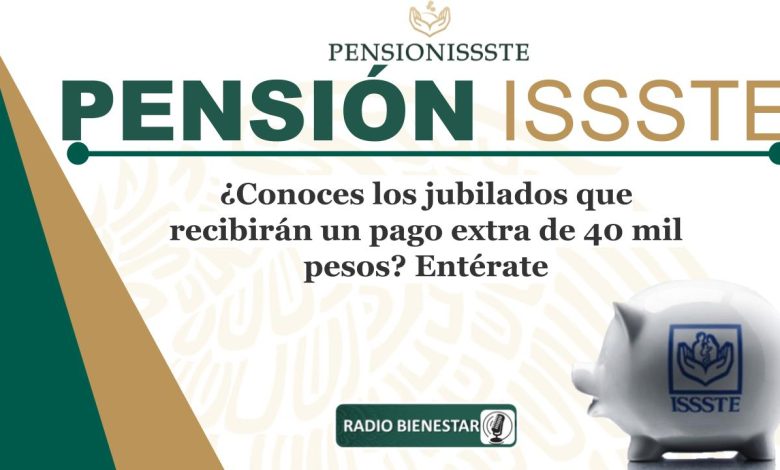 ¿Conoces los jubilados que recibirán un pago extra de 40 mil pesos? Entérate