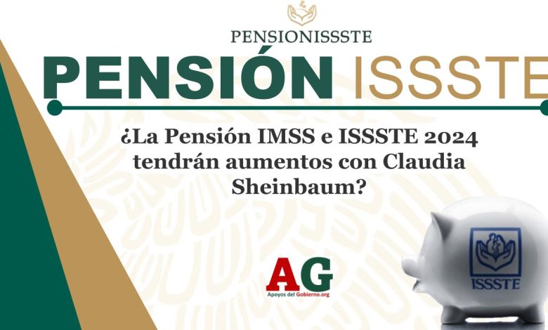 ¿La Pensión IMSS e ISSSTE 2024 tendrán aumentos con Claudia Sheinbaum?