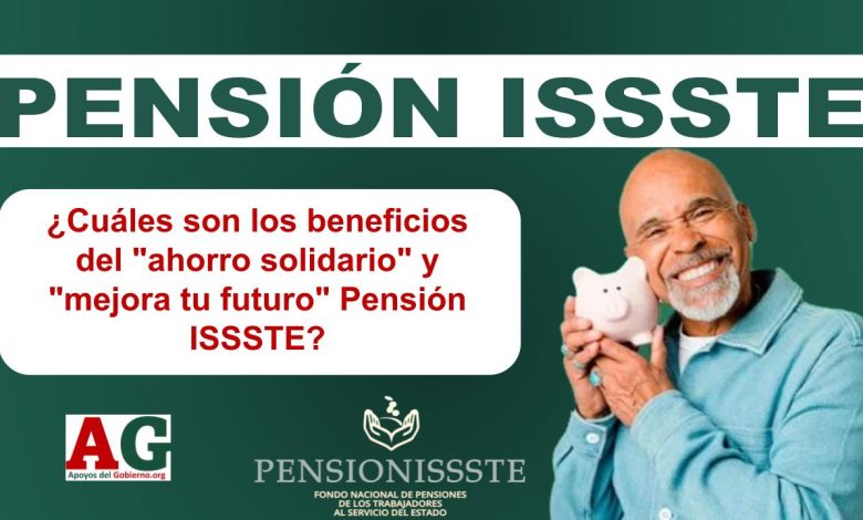 ¿Cuáles son los beneficios del "ahorro solidario" y "mejora tu futuro" Pensión ISSSTE?