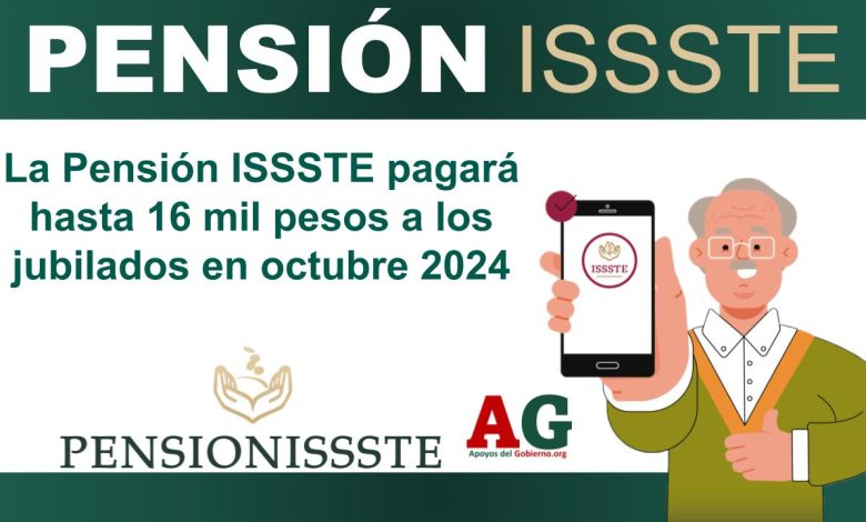 La Pensión ISSSTE pagará hasta 16 mil pesos a los jubilados en octubre 2024