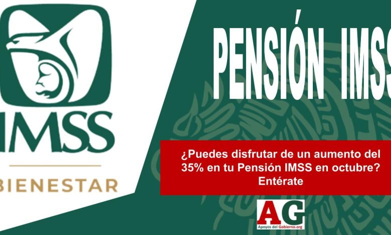 ¿Puedes disfrutar de un aumento del 35% en tu Pensión IMSS en octubre? Entérate