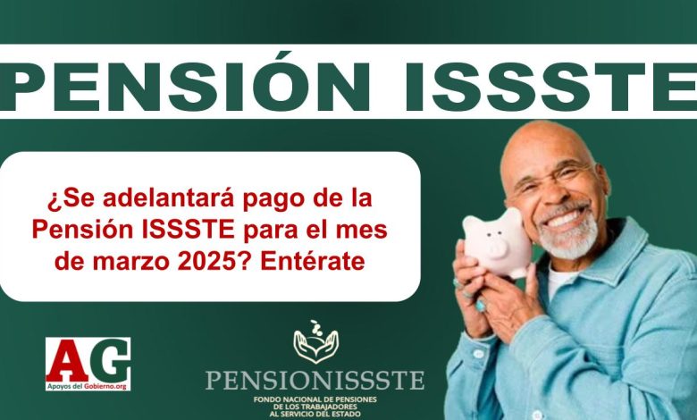 ¿Se adelantará pago de la Pensión ISSSTE para el mes de marzo 2025? Entérate