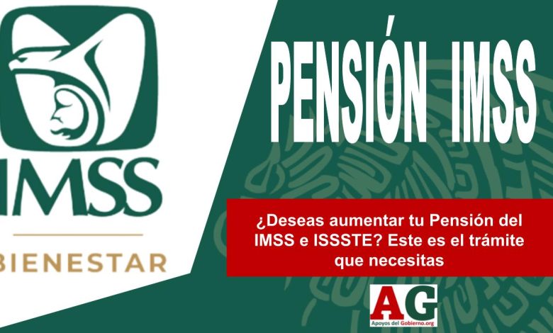 ¿Deseas aumentar tu Pensión del IMSS e ISSSTE? Este es el trámite que necesitas