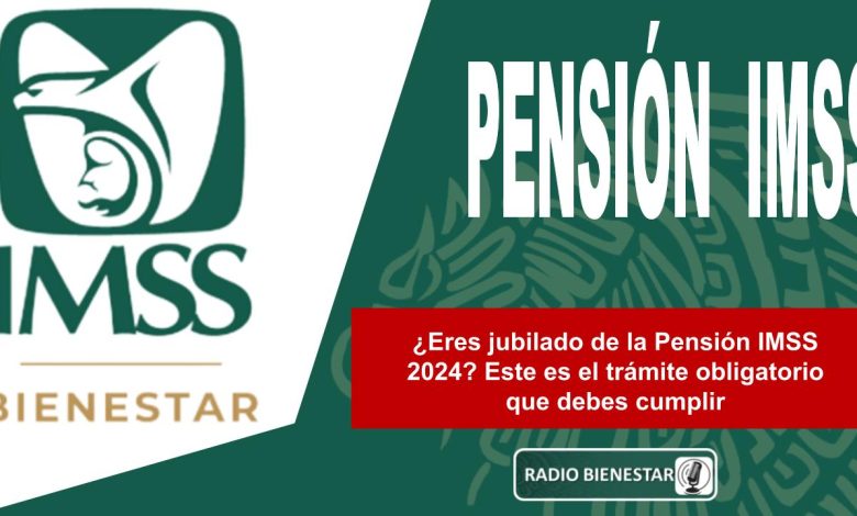 ¿Eres jubilado de la Pensión IMSS 2024? Este es el trámite obligatorio que debes cumplir