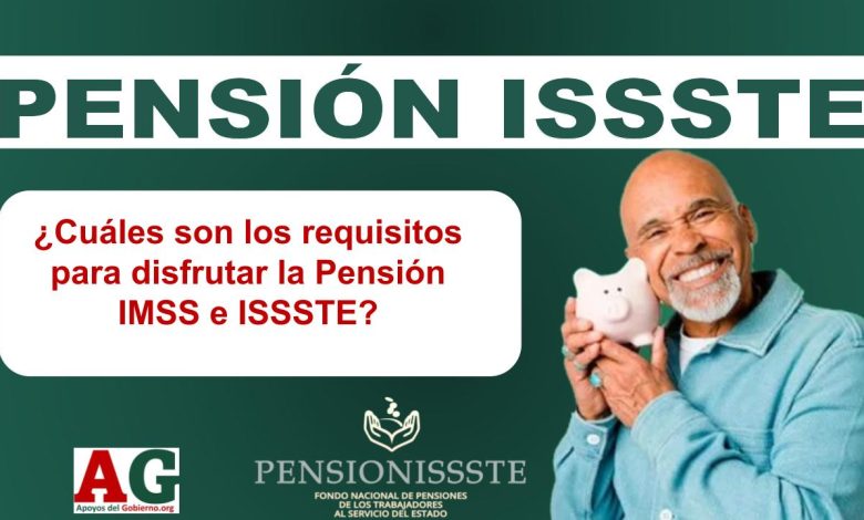 ¿Cuáles son los requisitos para disfrutar la Pensión IMSS e ISSSTE?