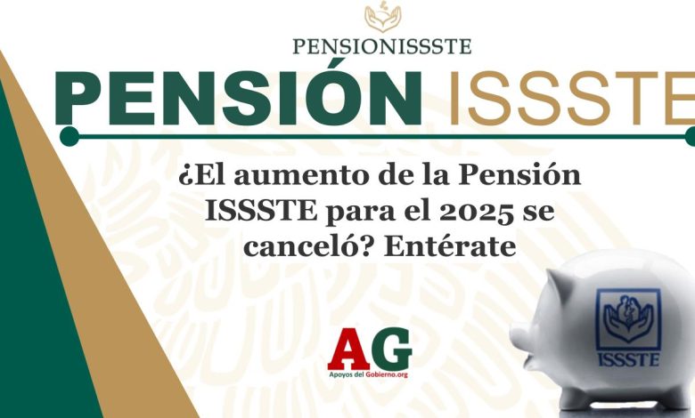 ¿El aumento de la Pensión ISSSTE para el 2025 se canceló? Entérate