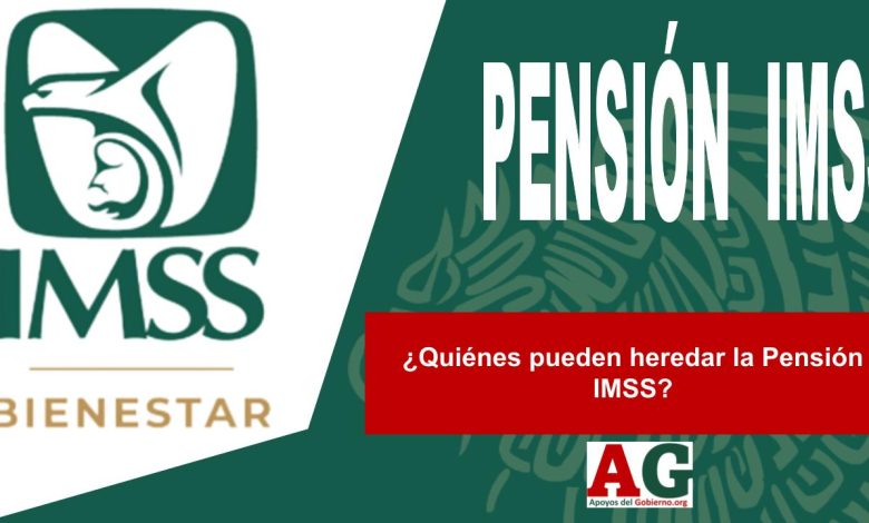 ¿Quiénes pueden heredar la Pensión IMSS?