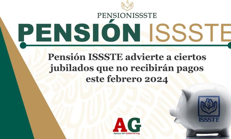 Pensión ISSSTE advierte a ciertos jubilados que no recibirán pagos este febrero 2024