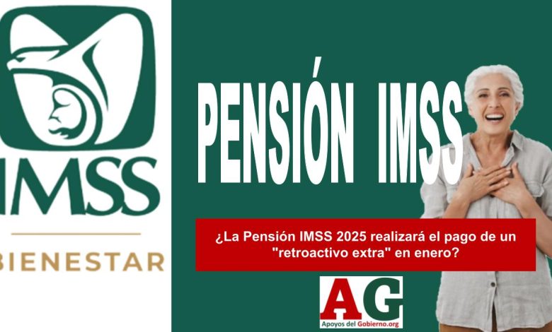 ¿La Pensión IMSS 2025 realizará el pago de un "retroactivo extra" en enero?