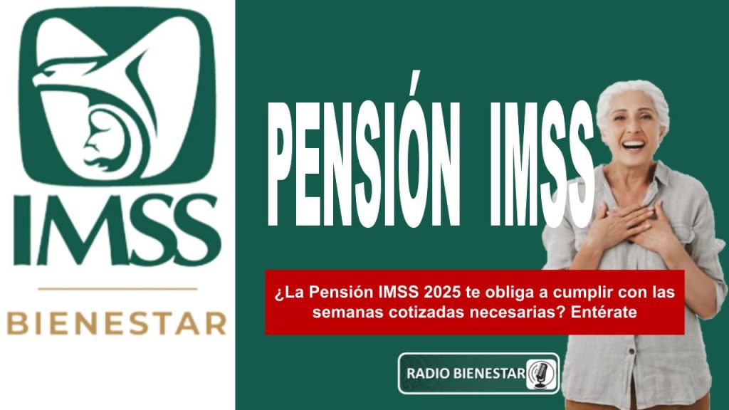 ¿La Pensión IMSS 2025 te obliga a cumplir con las semanas cotizadas necesarias? Entérate