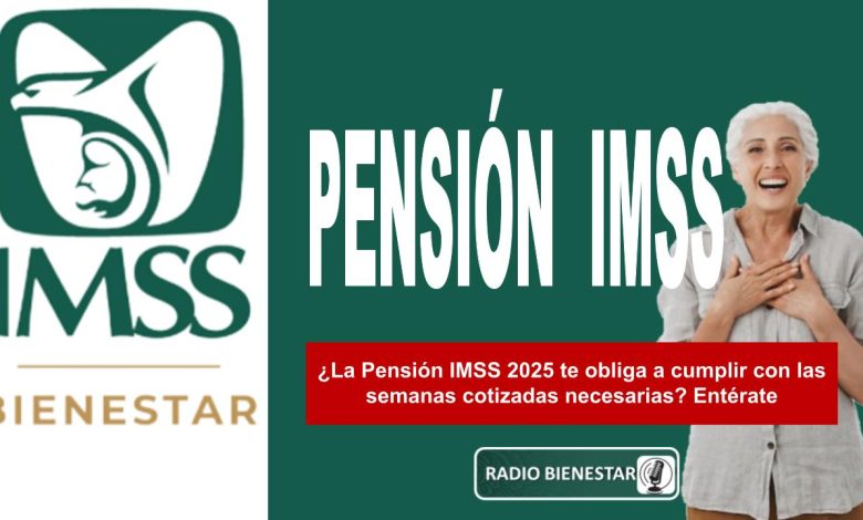 ¿La Pensión IMSS 2025 te obliga a cumplir con las semanas cotizadas necesarias? Entérate