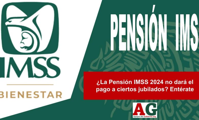 ¿La Pensión IMSS 2024 no dará el pago a ciertos jubilados? Entérate