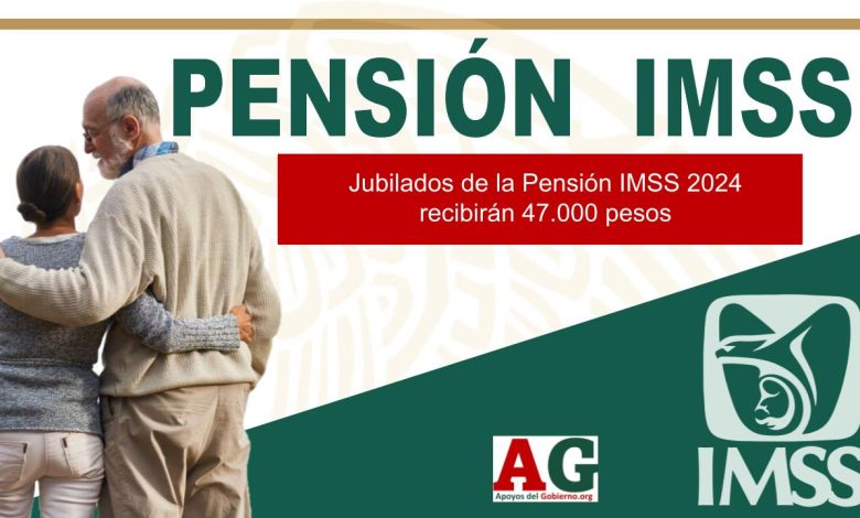 Jubilados de la Pensión IMSS 2024 recibirán 47.000 pesos