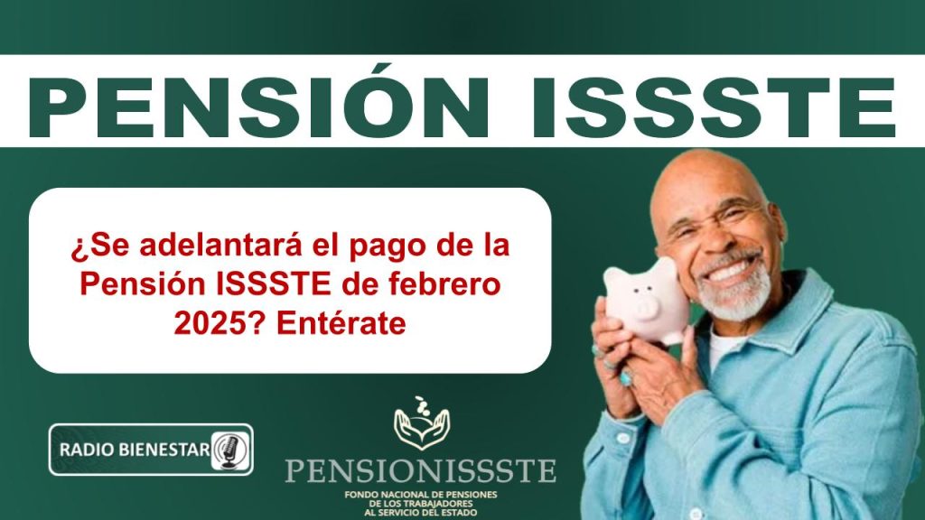 ¿Se adelantará el pago de al Pensión ISSSTE de febrero 2025? Entérate